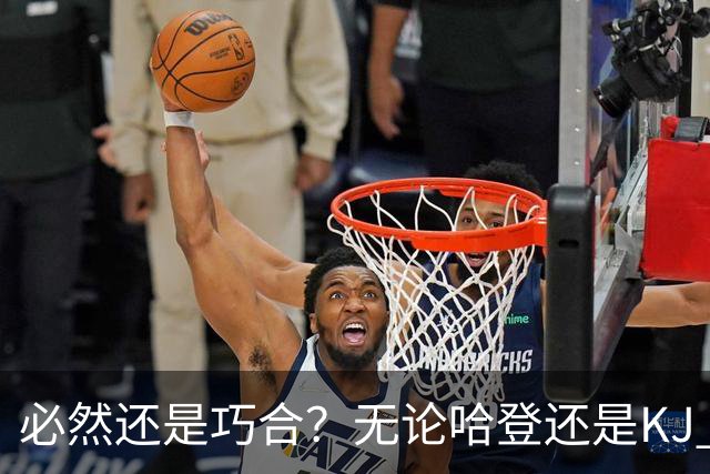 必然还是巧合？无论哈登还是KJ 为何最佳第6人连续30年无缘冠军？